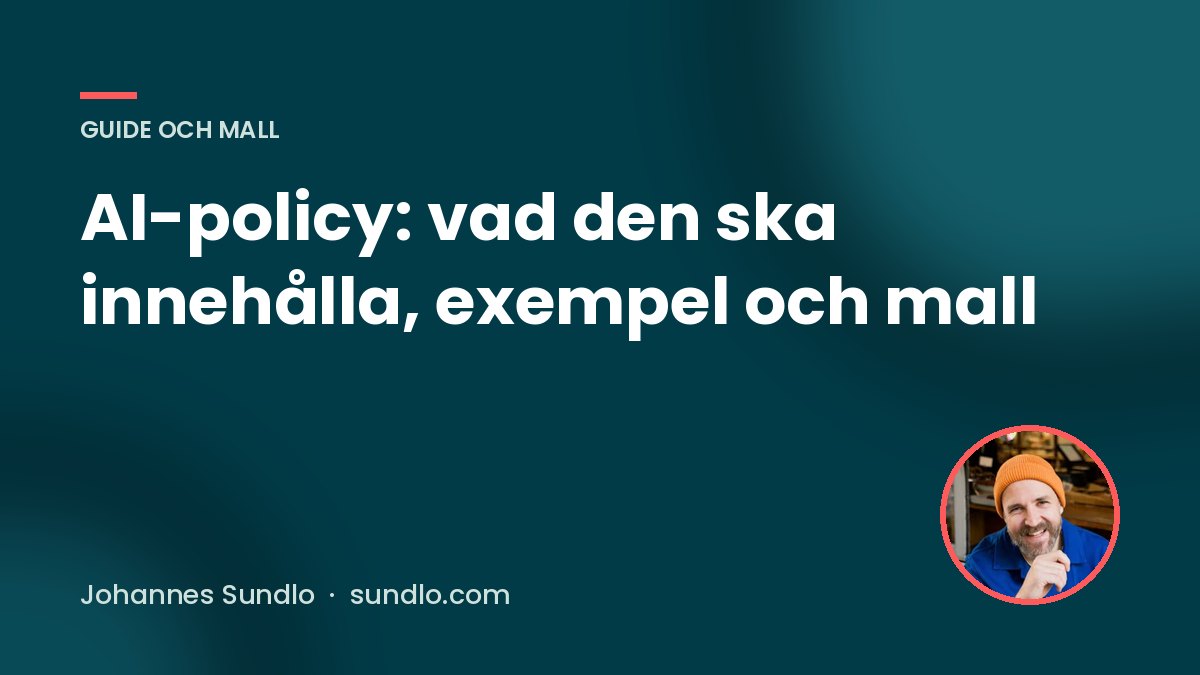 AI-policy: vad den ska innehålla, exempel och mall. Guide av Johannes Sundlo på sundlo.com